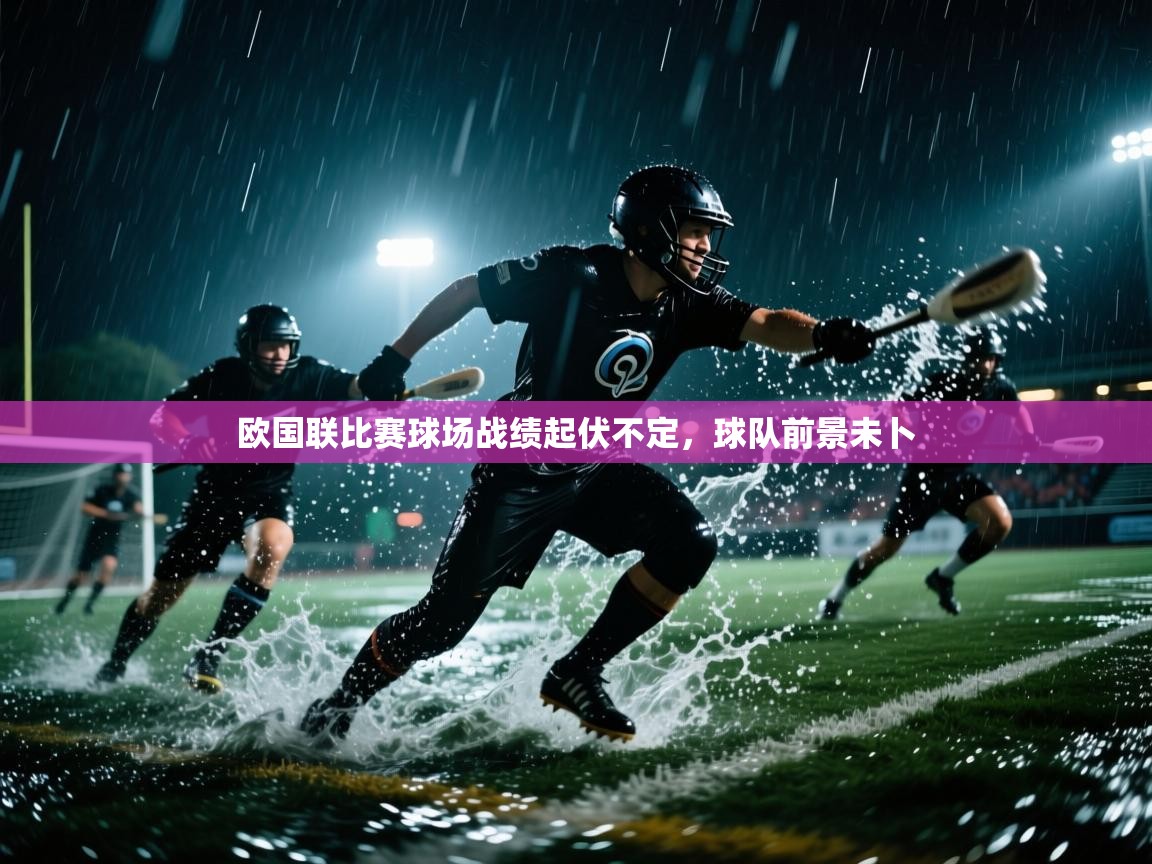欧国联比赛球场战绩起伏不定，球队前景未卜  第1张