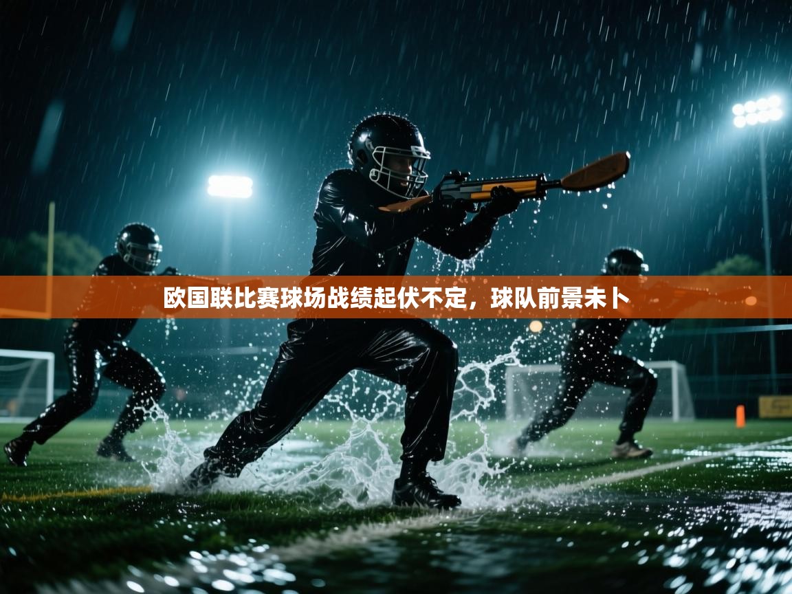 欧国联比赛球场战绩起伏不定，球队前景未卜  第2张